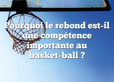 Pourquoi le rebond est-il une compétence importante au basket-ball ?
